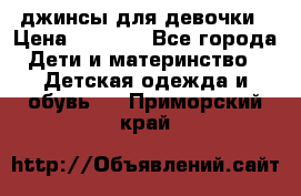 джинсы для девочки › Цена ­ 1 500 - Все города Дети и материнство » Детская одежда и обувь   . Приморский край